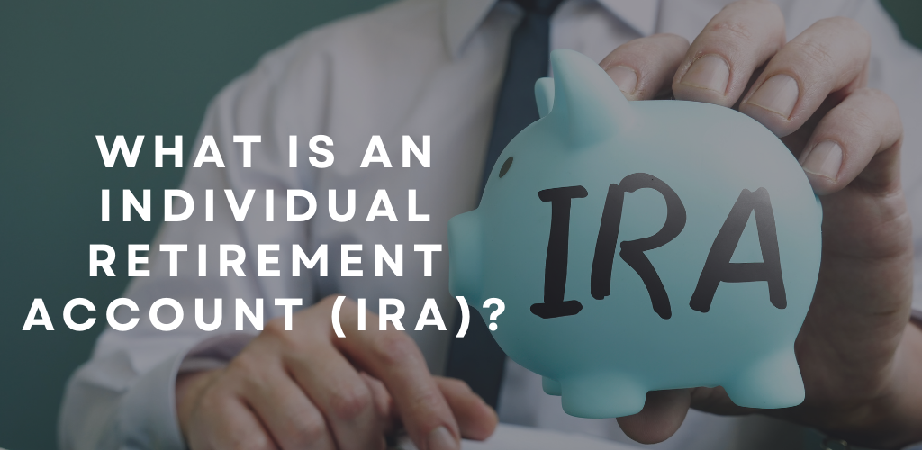 What Is an Individual Retirement Account (IRA)?